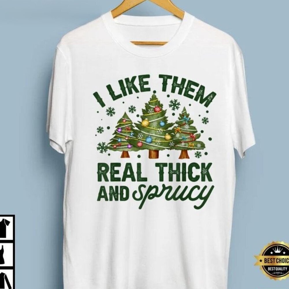 I Like Them Real Thick And Sprucey Funny Tshirt